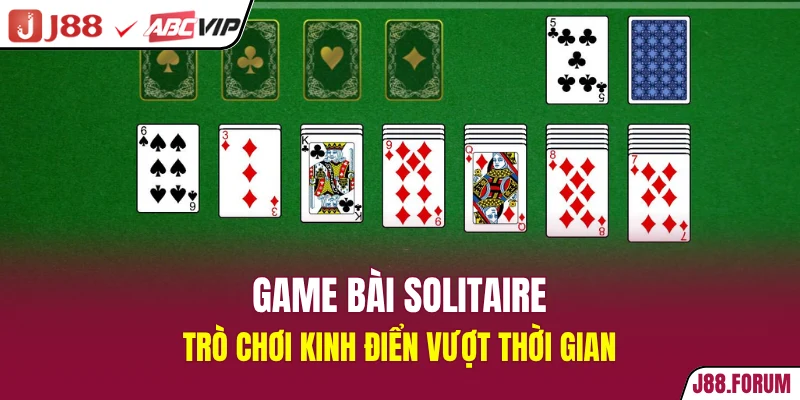 Game Bài Solitaire - Trò Chơi Kinh Điển Vượt Thời Gian game bài Solitaire