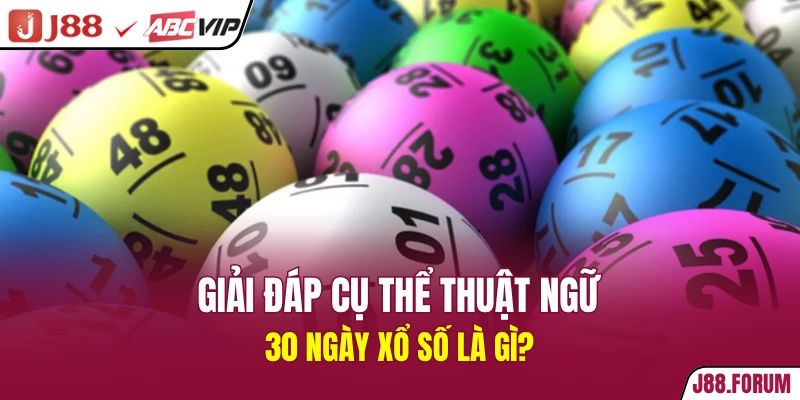 Giải đáp cụ thể thuật ngữ 30 ngày xổ số là gì?
